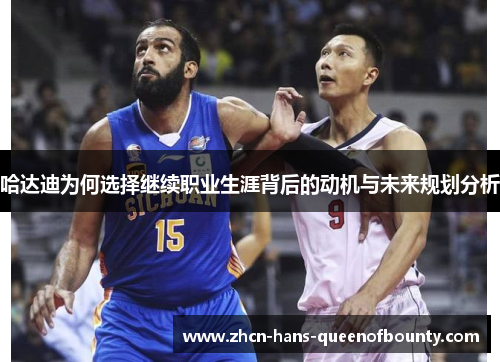 哈达迪为何选择继续职业生涯背后的动机与未来规划分析