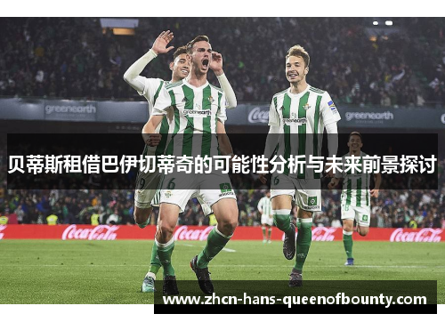贝蒂斯租借巴伊切蒂奇的可能性分析与未来前景探讨