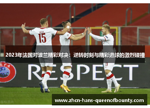 2023年法国对波兰精彩对决:逆转时刻与精彩进球的激烈碰撞 2023年法国对波兰精彩对决:逆转时刻与精彩进球的激烈碰撞