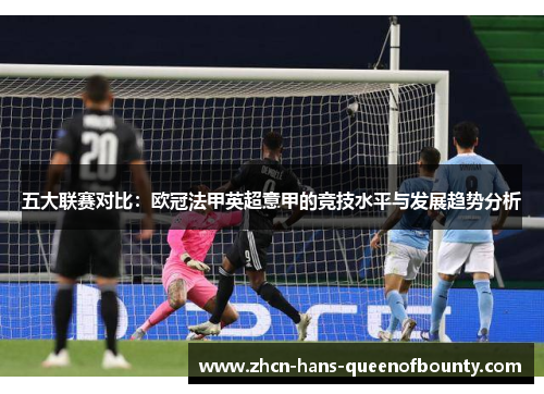 五大联赛对比：欧冠法甲英超意甲的竞技水平与发展趋势分析