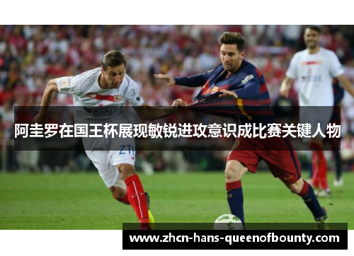 阿圭罗在国王杯展现敏锐进攻意识成比赛关键人物