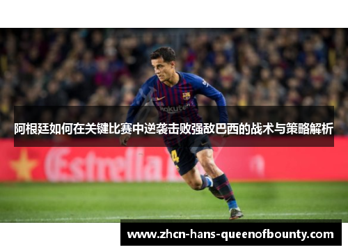 阿根廷如何在关键比赛中逆袭击败强敌巴西的战术与策略解析