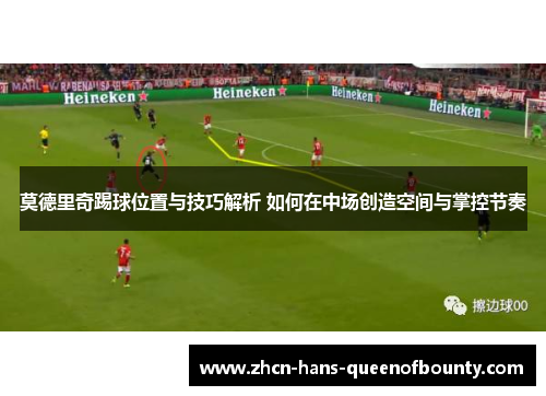 莫德里奇踢球位置与技巧解析 如何在中场创造空间与掌控节奏