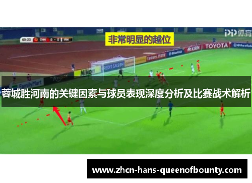 蓉城胜河南的关键因素与球员表现深度分析及比赛战术解析