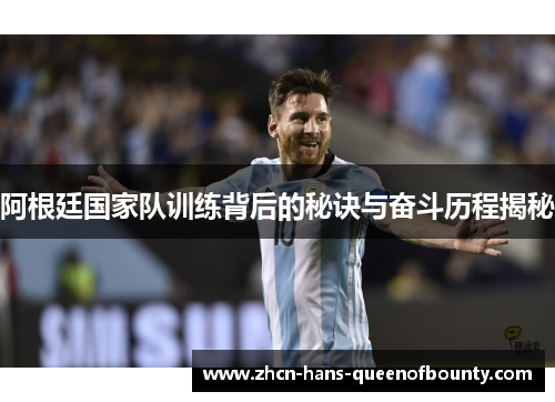 阿根廷国家队训练背后的秘诀与奋斗历程揭秘 阿根廷国家队训练背后的秘诀与奋斗历程揭秘