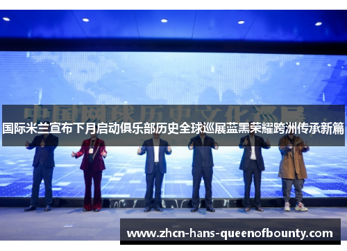 国际米兰宣布下月启动俱乐部历史全球巡展蓝黑荣耀跨洲传承新篇