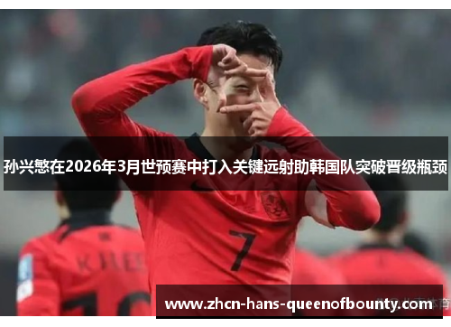 孙兴慜在2026年3月世预赛中打入关键远射助韩国队突破晋级瓶颈 孙兴慜在2026年3月世预赛中打入关键远射助韩国队突破晋级瓶颈