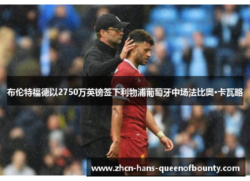 布伦特福德以2750万英镑签下利物浦葡萄牙中场法比奥·卡瓦略 布伦特福德以2750万英镑签下利物浦葡萄牙中场法比奥·卡瓦略