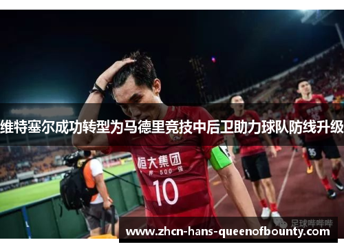 维特塞尔成功转型为马德里竞技中后卫助力球队防线升级