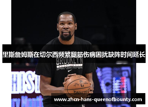 里斯詹姆斯在切尔西频繁腿筋伤病困扰缺阵时间延长 里斯詹姆斯在切尔西频繁腿筋伤病困扰缺阵时间延长