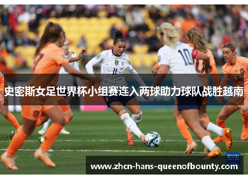 史密斯女足世界杯小组赛连入两球助力球队战胜越南